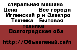 стиральная машина › Цена ­ 7 000 - Все города, Иглинский р-н Электро-Техника » Бытовая техника   . Волгоградская обл.